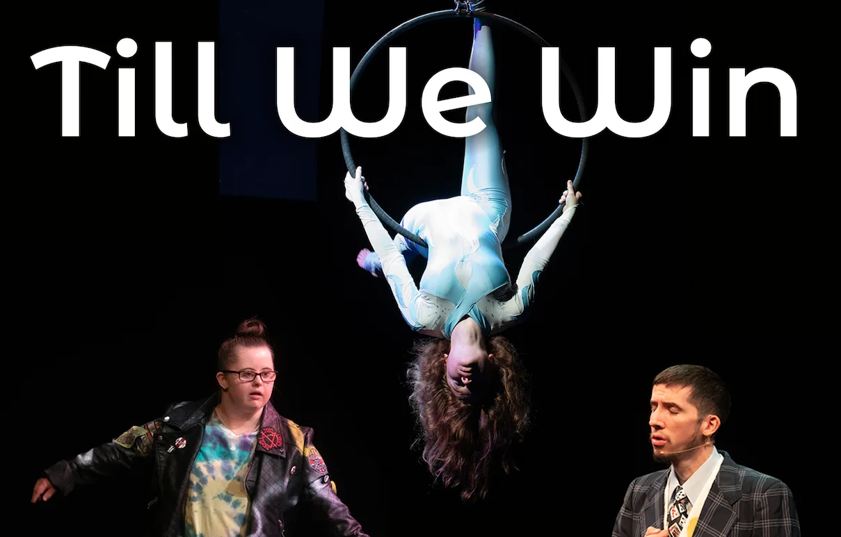 3 artists - dancing, singing and hanging from an aerial hoop. They are defiant, mid-performance. Header reads 'Till We Win'